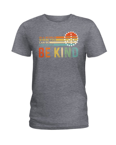 Be Kind In A World You Can Be Anything T-Shirt - Hoodie - Ladies Tee