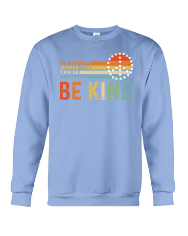 Be Kind In A World You Can Be Anything T-Shirt - Guys Tee - Sweatshirt