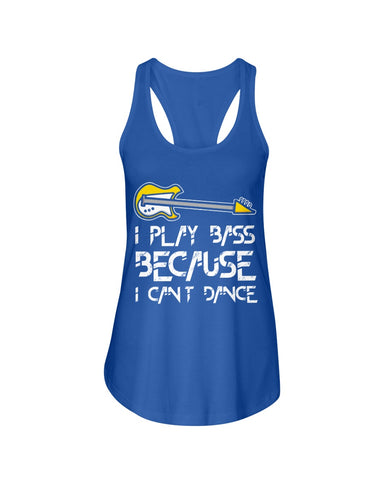 I Play Bass Because I Cant Dance T-Shirt - Ladies Flowy Tank - Ladies Tee