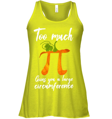 Too Much Pi Gives You A Large Circumference T-Shirt - Ladies Flowy Tank - Unisex Long Sleeve