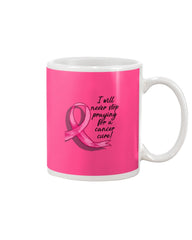 I Will Never Stop Praying For A Cancer Curel Limited Classic T-Shirt - Mug