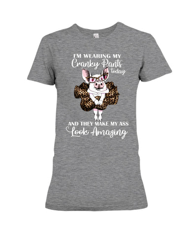 Cranky Pants Make My Ass Look Amazing Today T-Shirt - Ladies Tee - Hoodie
