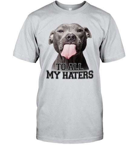 Pit Bull To All My Hater Limited Classic T- Shirt - Guys Tee - Hoodie