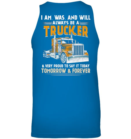 I Am Was And Will Always Be A Trucker Limited Classic T- Shirt - Unisex Tank Top - Ladies V-Neck