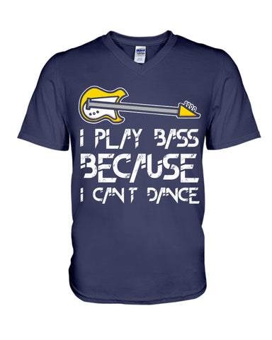 I Play Bass Because I Cant Dance T-Shirt - Hoodie - Guys V-Neck