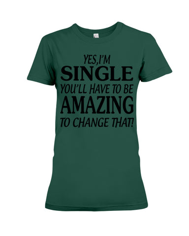 I'm Single You'll Have To Be Amazing To Change Limited Classic T- Shirt - Ladies Flowy Tank - Ladies Tee