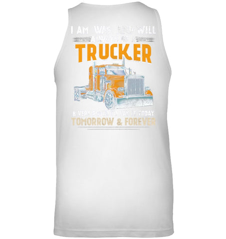 I Am Was And Will Always Be A Trucker Limited Classic T- Shirt - Unisex Tank Top - Ladies V-Neck