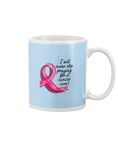 I Will Never Stop Praying For A Cancer Curel Limited Classic T-Shirt - Mug