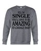 Image of I'm Single You'll Have To Be Amazing To Change Limited Classic T- Shirt - Guys Tee - Sweatshirt