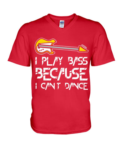 I Play Bass Because I Cant Dance T-Shirt - Hoodie - Guys V-Neck