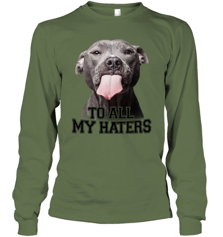 Pit Bull To All My Hater Limited Classic T- Shirt - Unisex Long Sleeve - Ladies V-Neck