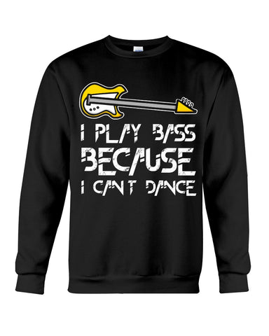 I Play Bass Because I Cant Dance T-Shirt - Sweatshirt - Unisex Tank Top