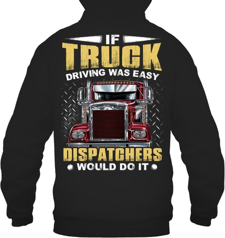 If Truck Driving Was Easy Dispatchers Would Do T-Shirt - Guys Tee - Hoodie