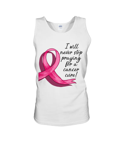 I Will Never Stop Praying For A Cancer Curel Limited Classic T-Shirt - Sweatshirt - Unisex Tank Top