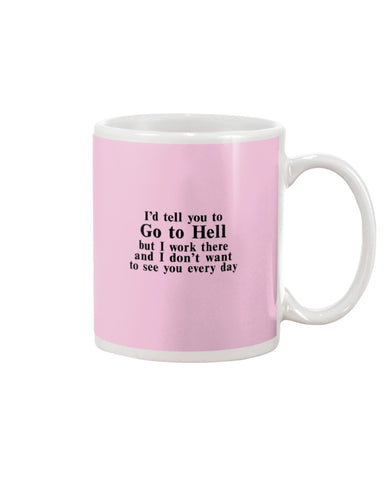 I'd Tell You Go To Hell Limited Classic T- Shirt - Mug