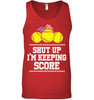 Image of Shut Up! I'm Keeping Score Limited Classic T- Shirt - Ladies Flowy Tank - Unisex Tank Top