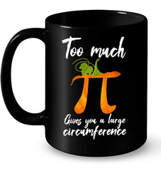 Too Much Pi Gives You A Large Circumference T-Shirt - Mug