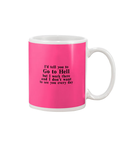 I'd Tell You Go To Hell Limited Classic T- Shirt - Mug