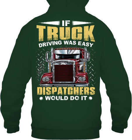 If Truck Driving Was Easy Dispatchers Would Do T-Shirt - Guys Tee - Hoodie