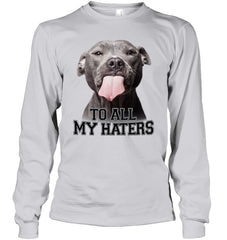 Pit Bull To All My Hater Limited Classic T- Shirt - Unisex Long Sleeve - Ladies V-Neck