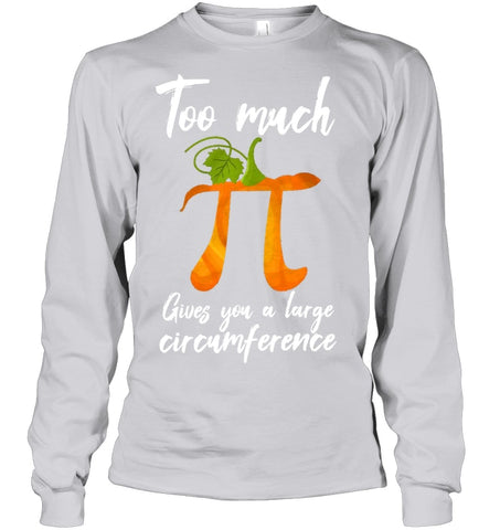 Too Much Pi Gives You A Large Circumference T-Shirt - Ladies Flowy Tank - Unisex Long Sleeve