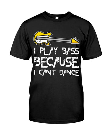 I Play Bass Because I Cant Dance T-Shirt - Guys Tee - Unisex Long Sleeve