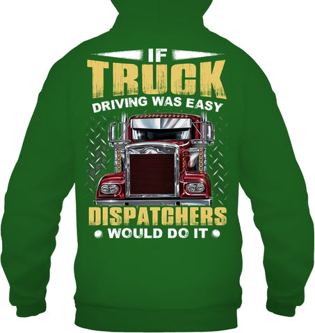 If Truck Driving Was Easy Dispatchers Would Do T-Shirt - Guys Tee - Hoodie