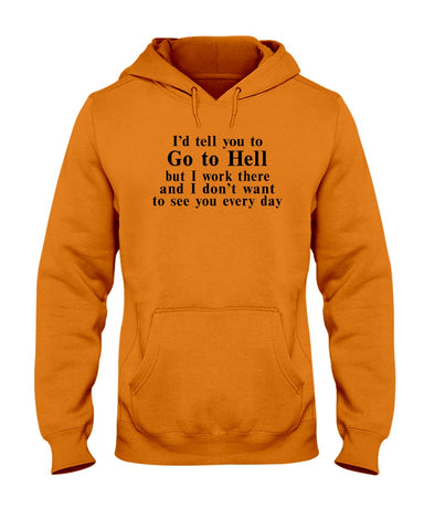 I'd Tell You Go To Hell Limited Classic T- Shirt - Guys Tee - Hoodie