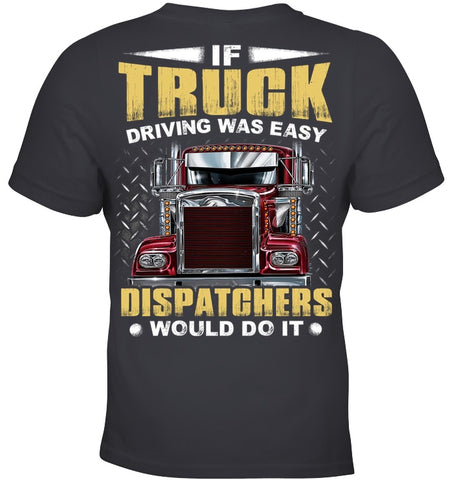 If Truck Driving Was Easy Dispatchers Would Do T-Shirt - Ladies Tee - Youth Tee