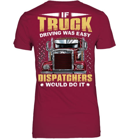 If Truck Driving Was Easy Dispatchers Would Do T-Shirt - Ladies Tee - Youth Tee