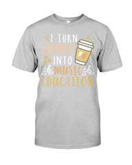 I Turn Coffee Into Music Education T-Shirt - Guys Tee - Unisex Long Sleeve