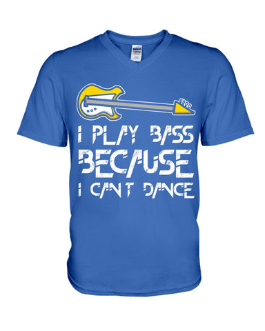 I Play Bass Because I Cant Dance T-Shirt - Hoodie - Guys V-Neck