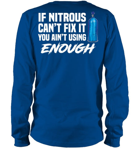 If Nitrous Can't Fix, You Ain't Using Enough Limited Classic T- Shirt - Unisex Long Sleeve