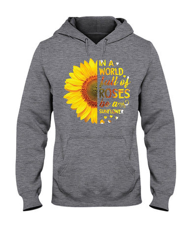 In A World Fulll Of Rose Be A Sunflower Tote Bag - Ladies Tee - Hoodie