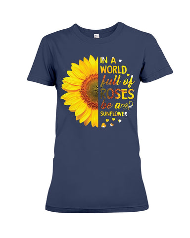 In A World Fulll Of Rose Be A Sunflower Tote Bag - Ladies Tee - Hoodie