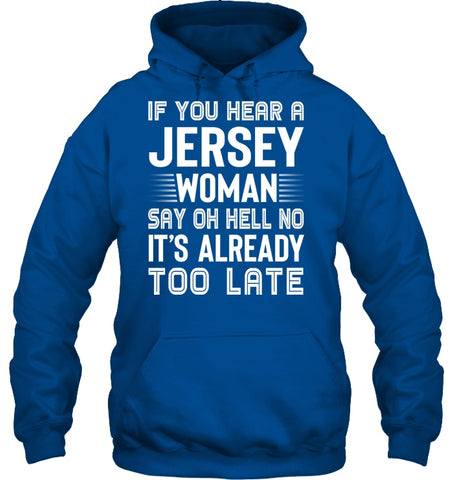 It's Too Late If You Hear A Jersey Woman Say Oh Hell No Mug - Unisex Long Sleeve - Hoodie