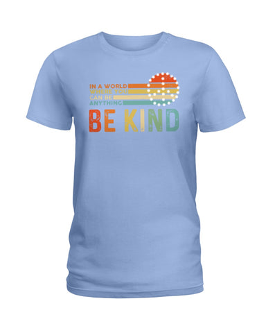 Be Kind In A World You Can Be Anything T-Shirt - Hoodie - Ladies Tee