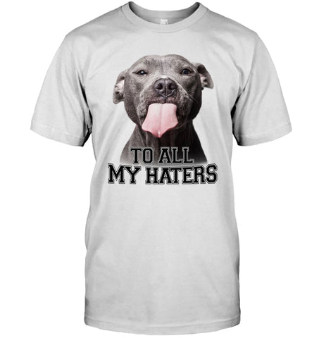 Pit Bull To All My Hater Limited Classic T- Shirt - Guys Tee - Hoodie