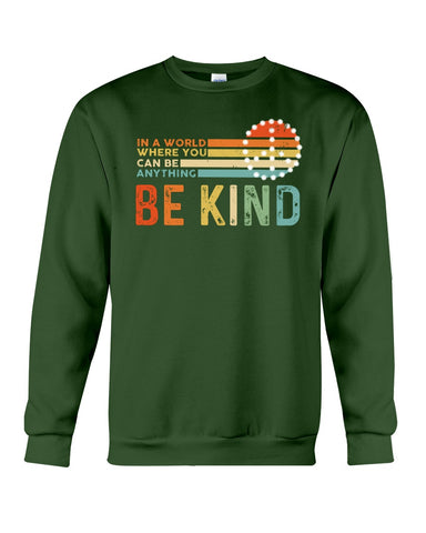 Be Kind In A World You Can Be Anything T-Shirt - Guys Tee - Sweatshirt