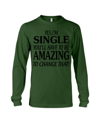 I'm Single You'll Have To Be Amazing To Change Limited Classic T- Shirt - Unisex Long Sleeve